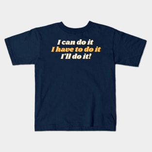 I can do it, I have to do it, l ll do it. (original version) Kids T-Shirt